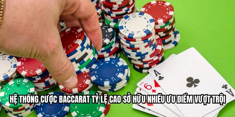Hệ thống cược baccarat tỷ lệ cao sở hữu nhiều ưu điểm vượt trội